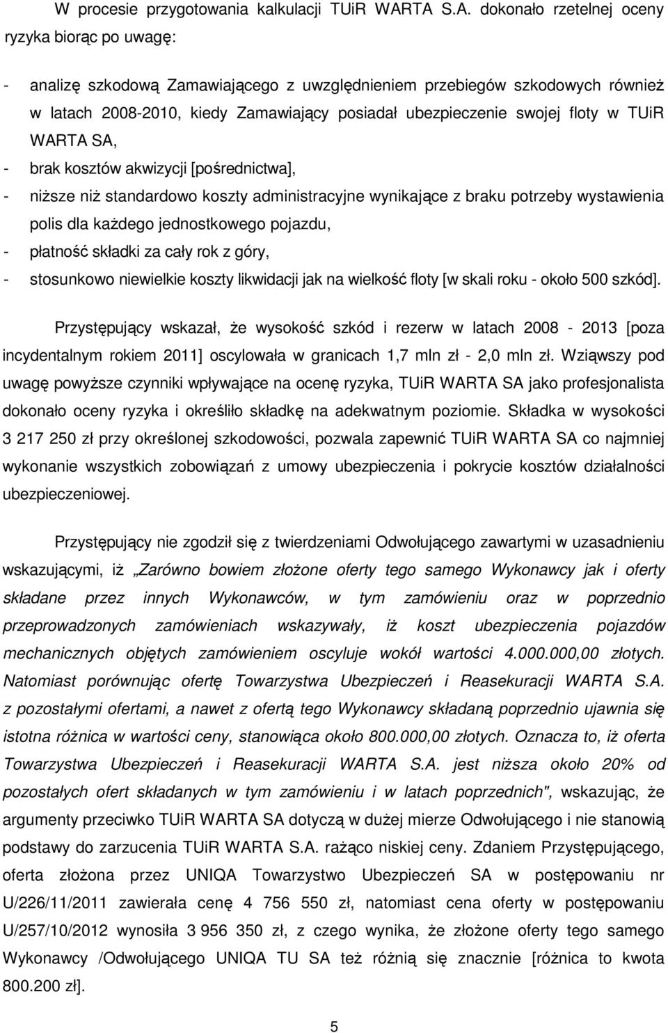 swojej floty w TUiR WARTA SA, - brak kosztów akwizycji [pośrednictwa], - niższe niż standardowo koszty administracyjne wynikające z braku potrzeby wystawienia polis dla każdego jednostkowego pojazdu,