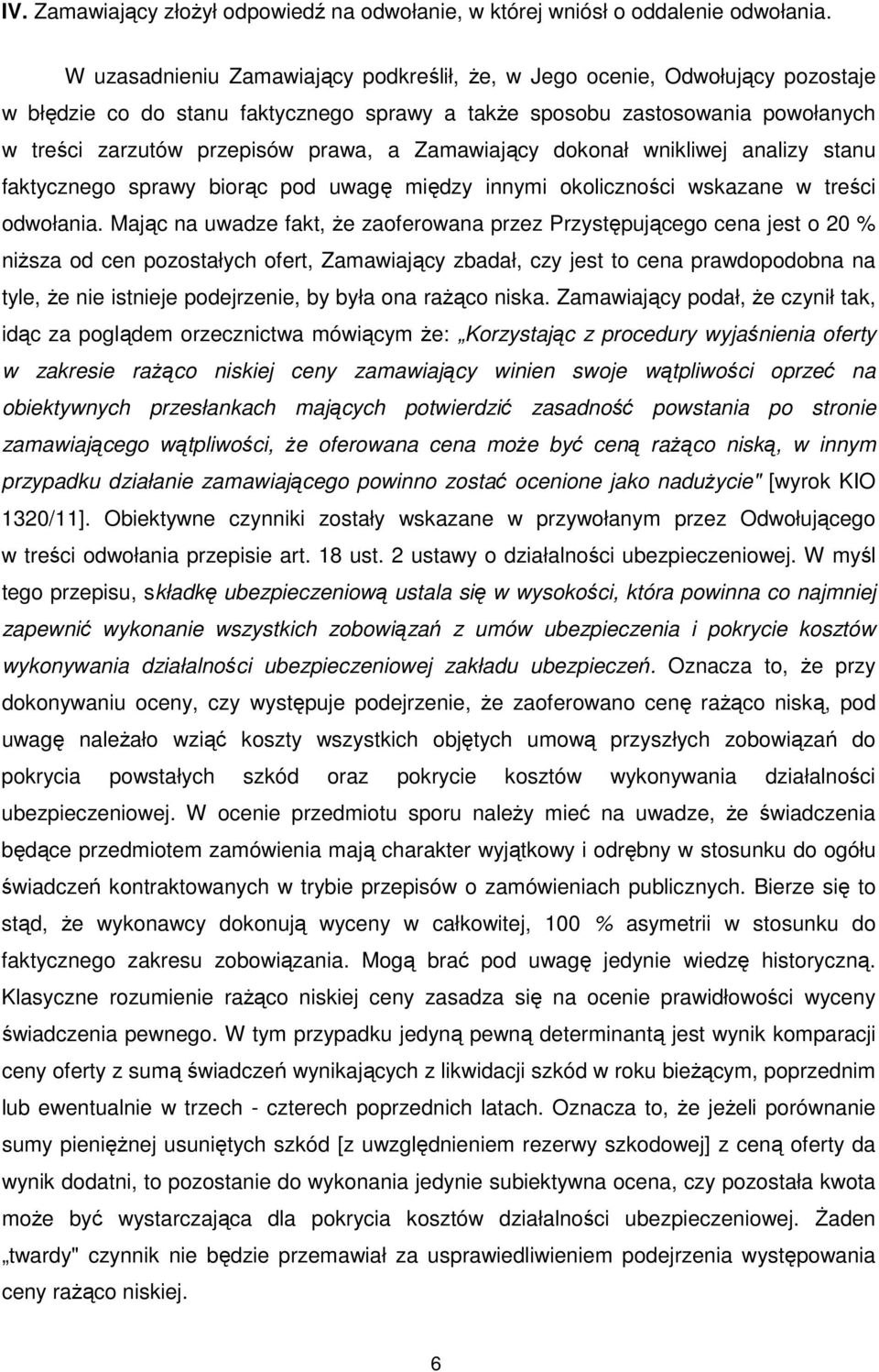 Zamawiający dokonał wnikliwej analizy stanu faktycznego sprawy biorąc pod uwagę między innymi okoliczności wskazane w treści odwołania.