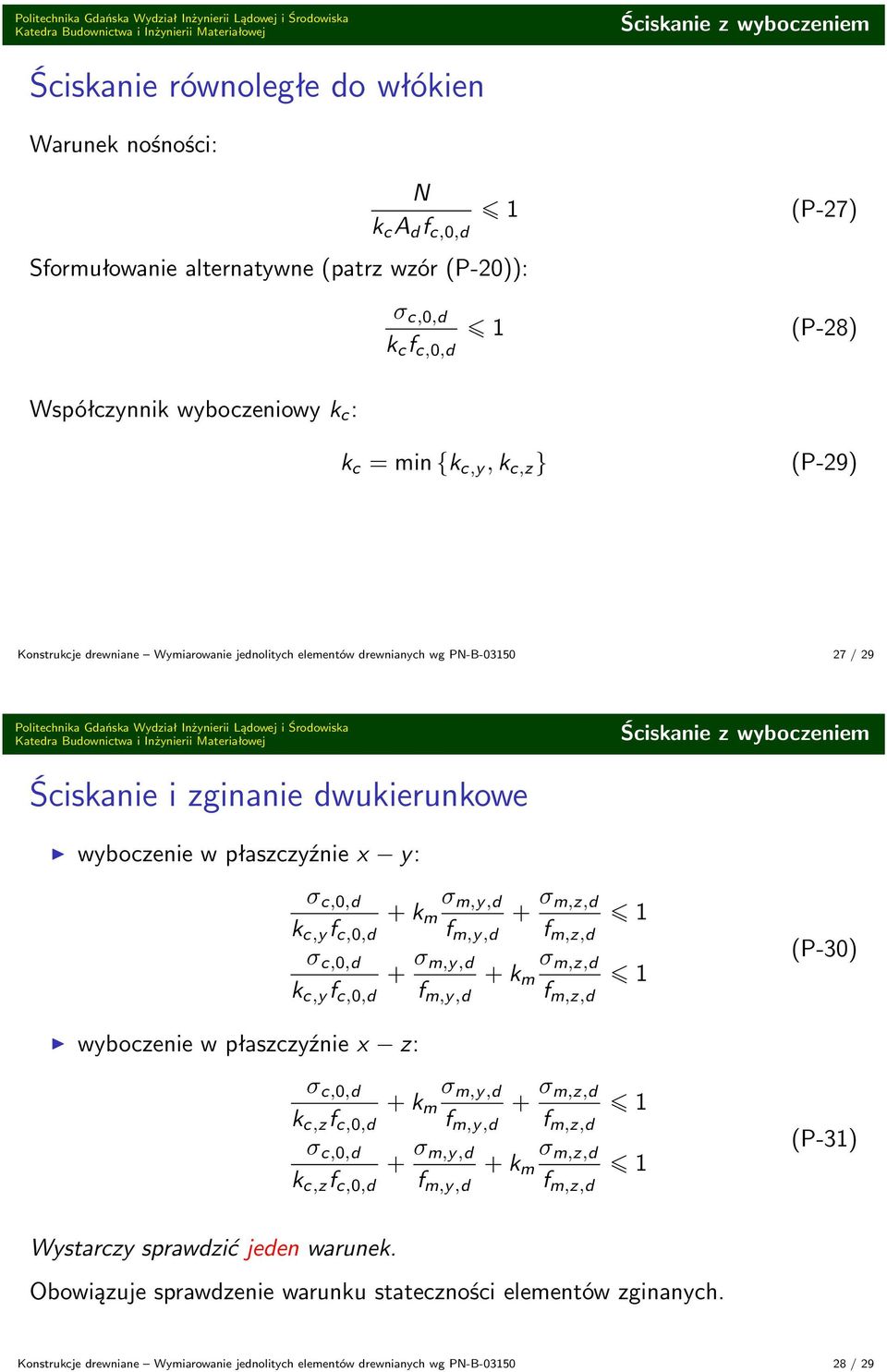 zginanie dwukierunkowe wyboczenie w płaszczyźnie x y: σ m,y,d k c,y f c,0,d k c,y f c,0,d σ m,z,d (P-30) wyboczenie w płaszczyźnie x z: σ m,y,d k c,z f c,0,d k c,z f c,0,d σ m,z,d