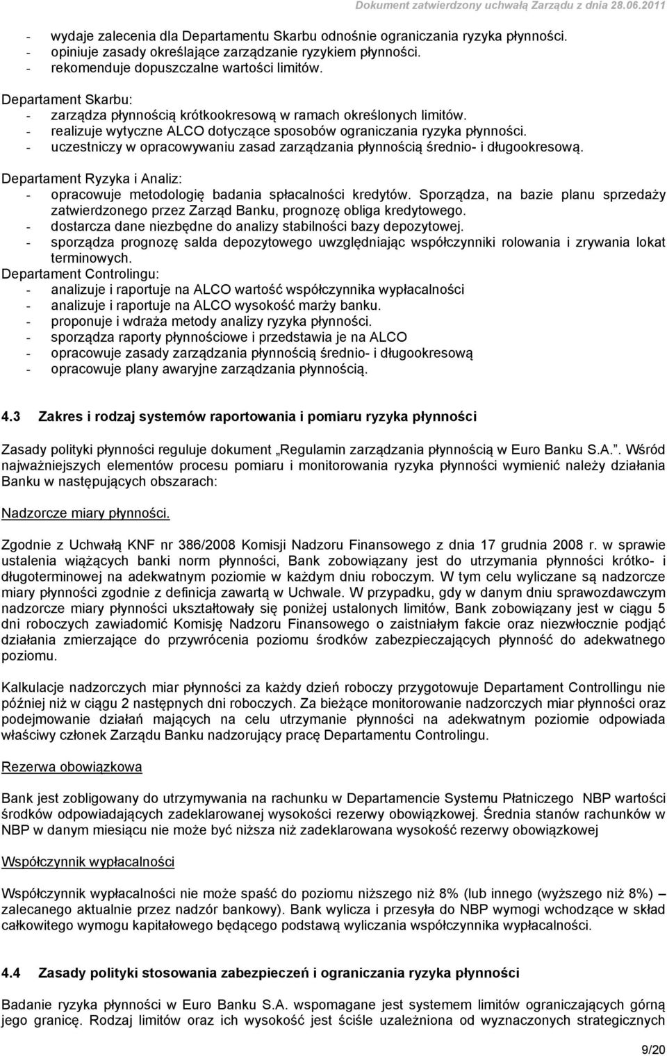 - uczestniczy w opracowywaniu zasad zarządzania płynnością średnio- i długookresową. Departament Ryzyka i Analiz: - opracowuje metodologię badania spłacalności kredytów.