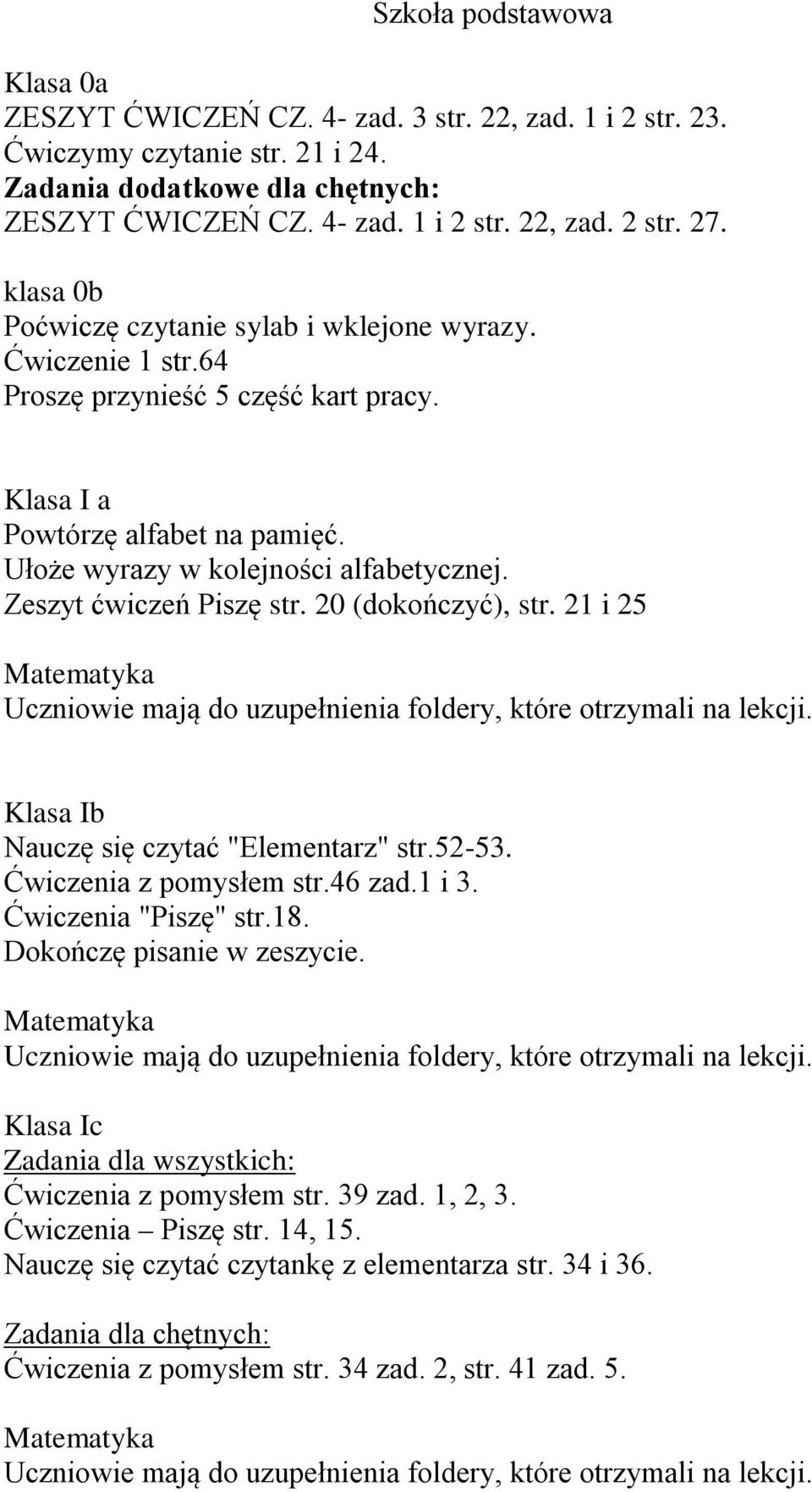 Zeszyt ćwiczeń Piszę str. 20 (dokończyć), str. 21 i 25 Uczniowie mają do uzupełnienia foldery, które otrzymali na lekcji. Klasa Ib Nauczę się czytać "Elementarz" str.52-53. Ćwiczenia z pomysłem str.