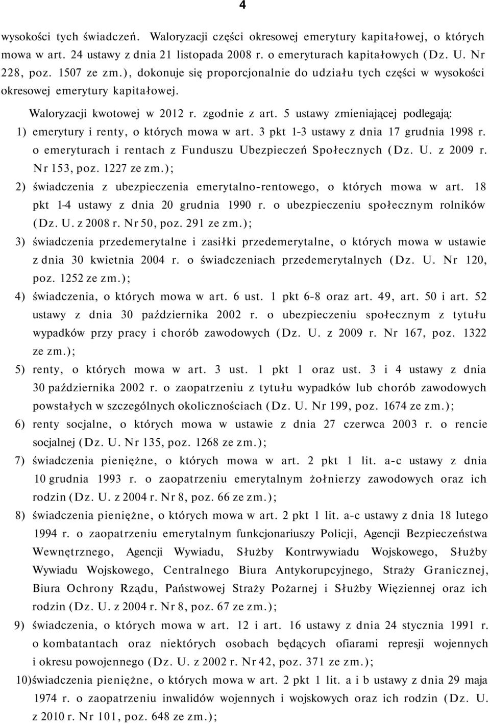 5 ustawy zmieniającej podlegają: 1) emerytury i renty, o których mowa w art. 3 pkt 1-3 ustawy z dnia 17 grudnia 1998 r. o emeryturach i rentach z Funduszu Ubezpieczeń Społecznych (Dz. U. z 2009 r.