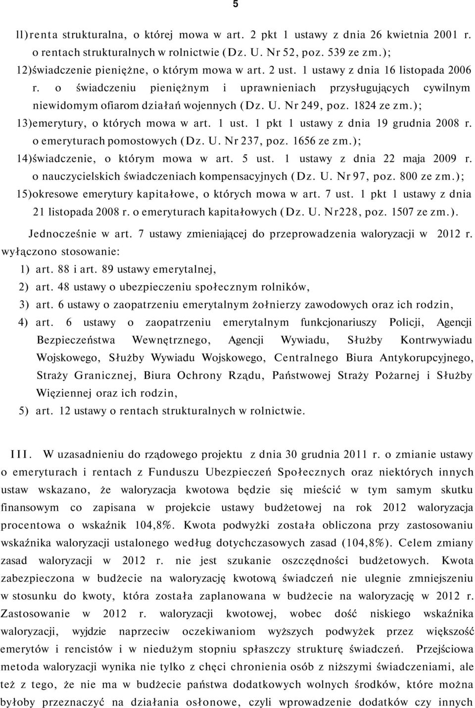 o świadczeniu pieniężnym i uprawnieniach przysługujących cywilnym niewidomym ofiarom działań wojennych (Dz. U. Nr 249, poz. 1824 ze zm.); 13)emerytury, o których mowa w art. 1 ust.