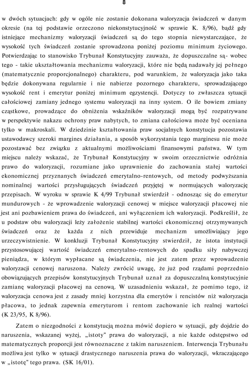 Potwierdzając to stanowisko Trybunał Konstytucyjny zauważa, że dopuszczalne są- wobec tego - takie ukształtowania mechanizmu waloryzacji, które nie będą nadawały jej pełnego (matematycznie