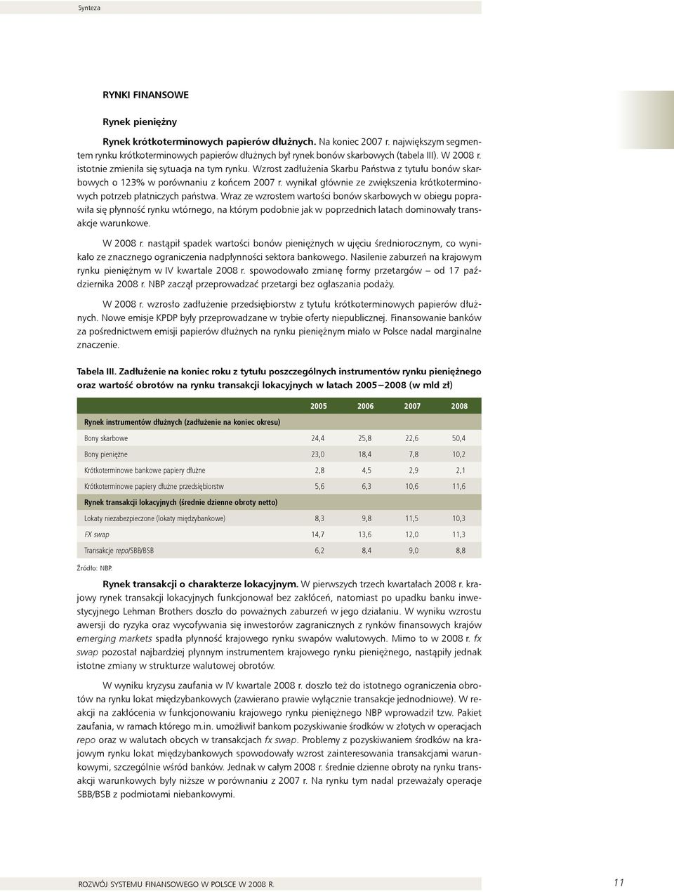 Wzrost zadłużenia Skarbu Państwa z tytułu bonów skarbowych o 123% w porównaniu z końcem 27 r. wynikał głównie ze zwiększenia krótkoterminowych potrzeb płatniczych państwa.