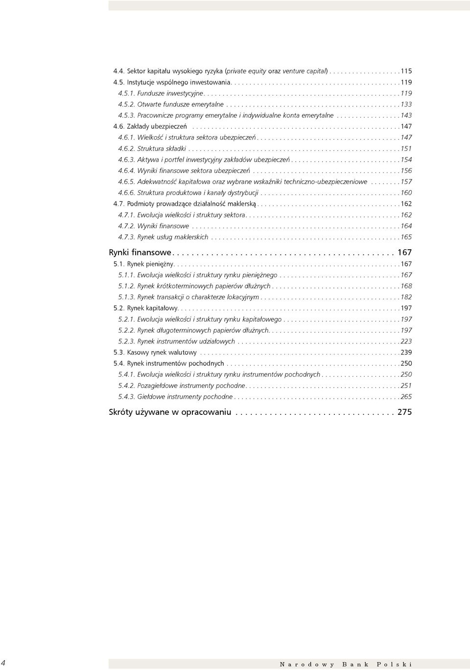 4..3. Pracownicze programy emerytalne i indywidualne konta emerytalne.................143 4.6. Zakłady ubezpieczeń.......................................................147 4.6.1. Wielkość i struktura sektora ubezpieczeń.