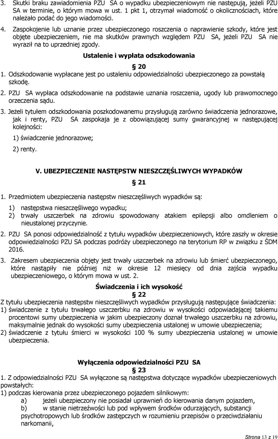 Zaspokojenie lub uznanie przez ubezpieczonego roszczenia o naprawienie szkody, które jest objęte ubezpieczeniem, nie ma skutków prawnych względem PZU SA, jeżeli PZU SA nie wyraził na to uprzedniej