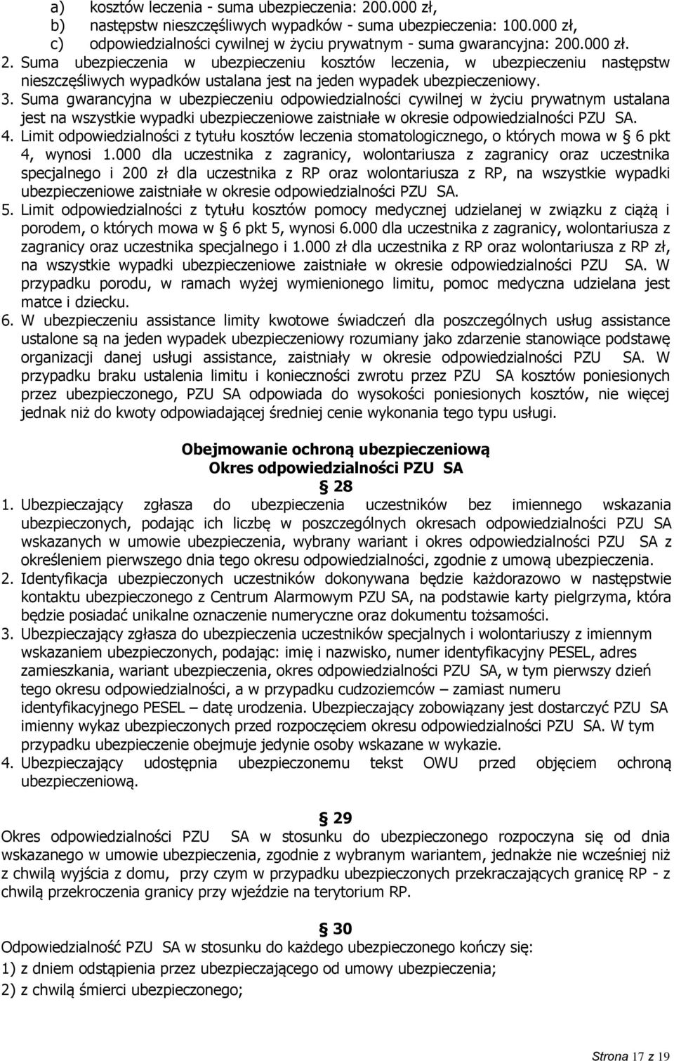 Suma gwarancyjna w ubezpieczeniu odpowiedzialności cywilnej w życiu prywatnym ustalana jest na wszystkie wypadki ubezpieczeniowe zaistniałe w okresie odpowiedzialności PZU SA. 4.