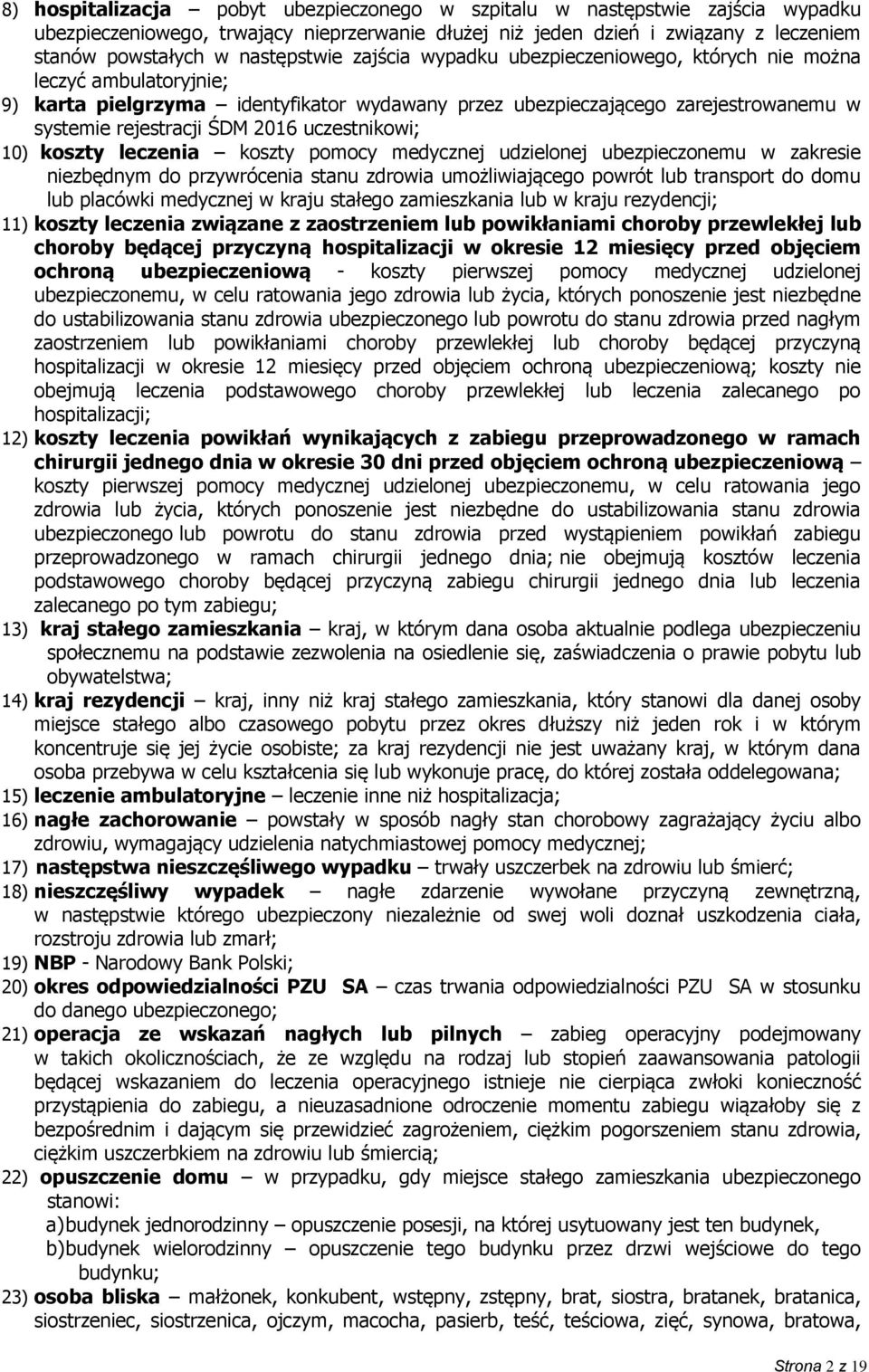 uczestnikowi; 10) koszty leczenia koszty pomocy medycznej udzielonej ubezpieczonemu w zakresie niezbędnym do przywrócenia stanu zdrowia umożliwiającego powrót lub transport do domu lub placówki