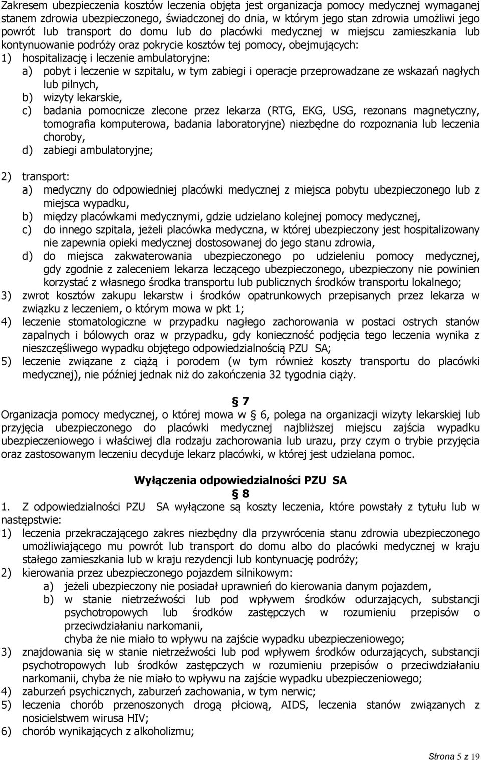 leczenie w szpitalu, w tym zabiegi i operacje przeprowadzane ze wskazań nagłych lub pilnych, b) wizyty lekarskie, c) badania pomocnicze zlecone przez lekarza (RTG, EKG, USG, rezonans magnetyczny,