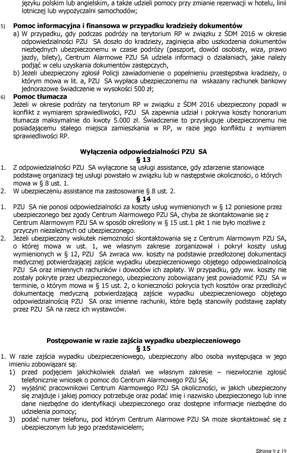 czasie podróży (paszport, dowód osobisty, wiza, prawo jazdy, bilety), Centrum Alarmowe PZU SA udziela informacji o działaniach, jakie należy podjąć w celu uzyskania dokumentów zastępczych, b) Jeżeli