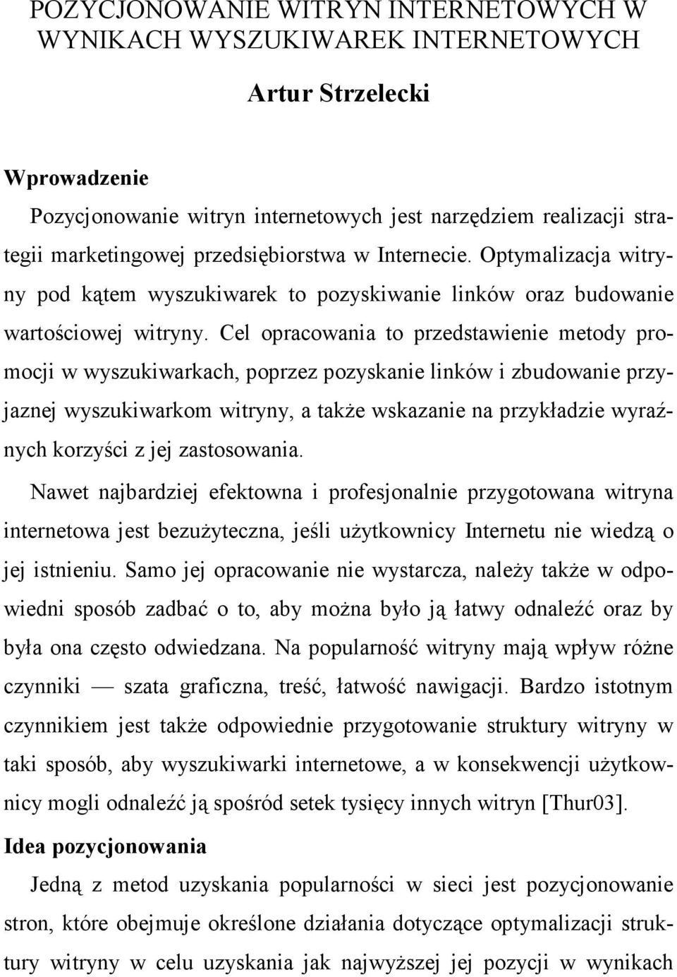 Cel opracowania to przedstawienie metody promocji w wyszukiwarkach, poprzez pozyskanie linków i zbudowanie przyjaznej wyszukiwarkom witryny, a takŝe wskazanie na przykładzie wyraźnych korzyści z jej