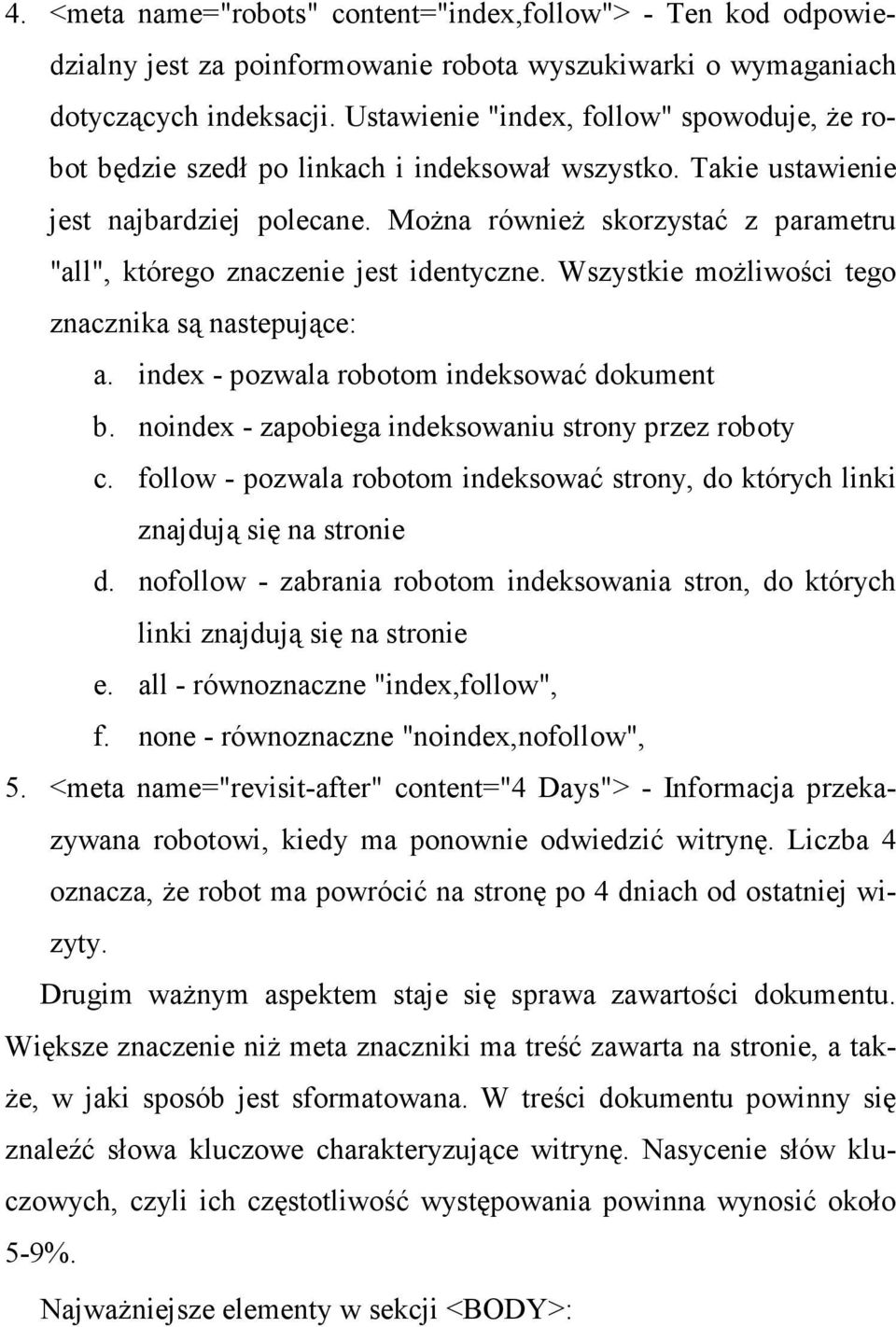 MoŜna równieŝ skorzystać z parametru "all", którego znaczenie jest identyczne. Wszystkie moŝliwości tego znacznika są nastepujące: a. index - pozwala robotom indeksować dokument b.