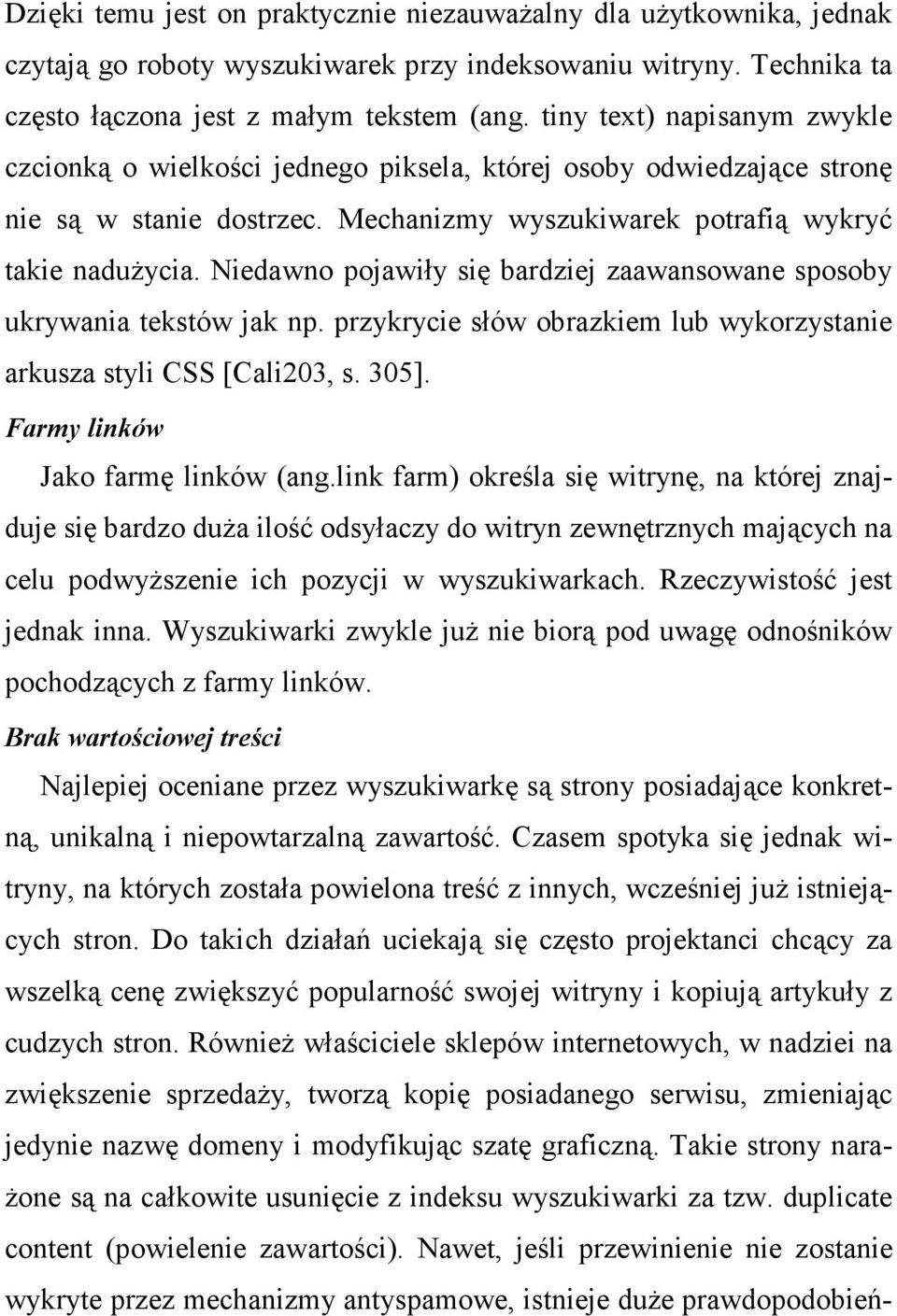 Niedawno pojawiły się bardziej zaawansowane sposoby ukrywania tekstów jak np. przykrycie słów obrazkiem lub wykorzystanie arkusza styli CSS [Cali203, s. 305]. Farmy linków Jako farmę linków (ang.