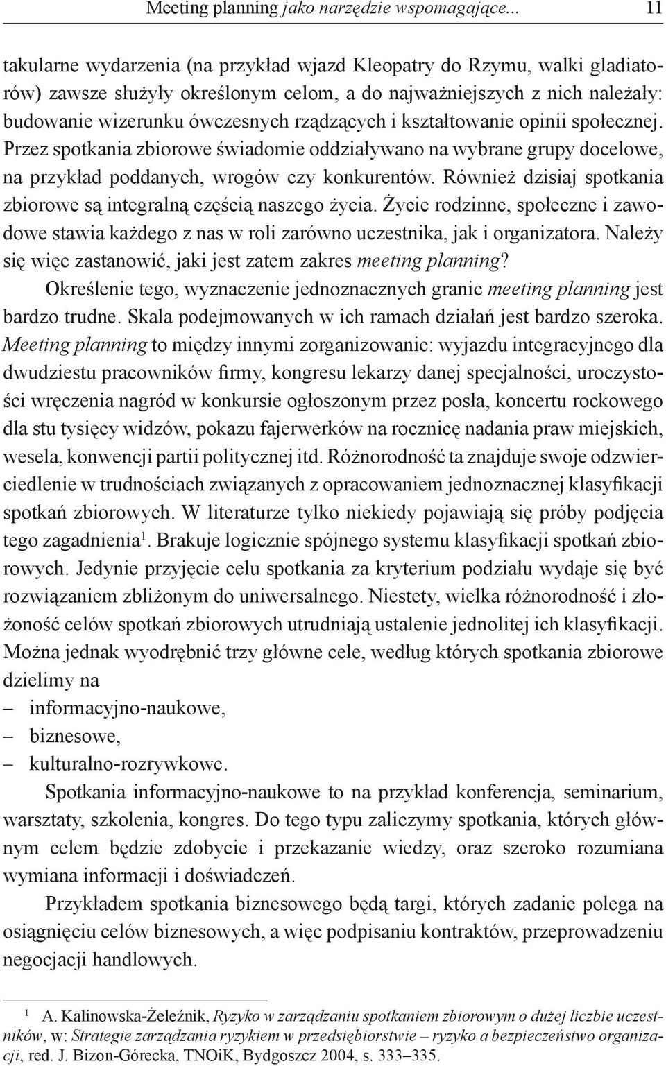 kształtowanie opinii społecznej. Przez spotkania zbiorowe świadomie oddziaływano na wybrane grupy docelowe, na przykład poddanych, wrogów czy konkurentów.