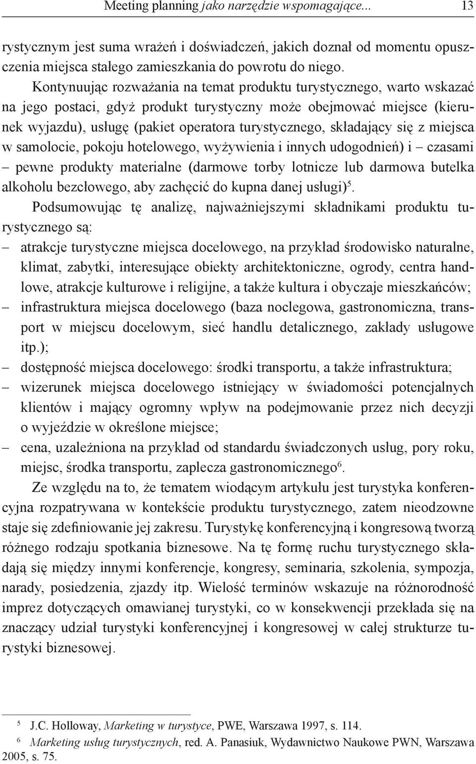 składający się z miejsca w samolocie, pokoju hotelowego, wyżywienia i innych udogodnień) i czasami pewne produkty materialne (darmowe torby lotnicze lub darmowa butelka alkoholu bezcłowego, aby