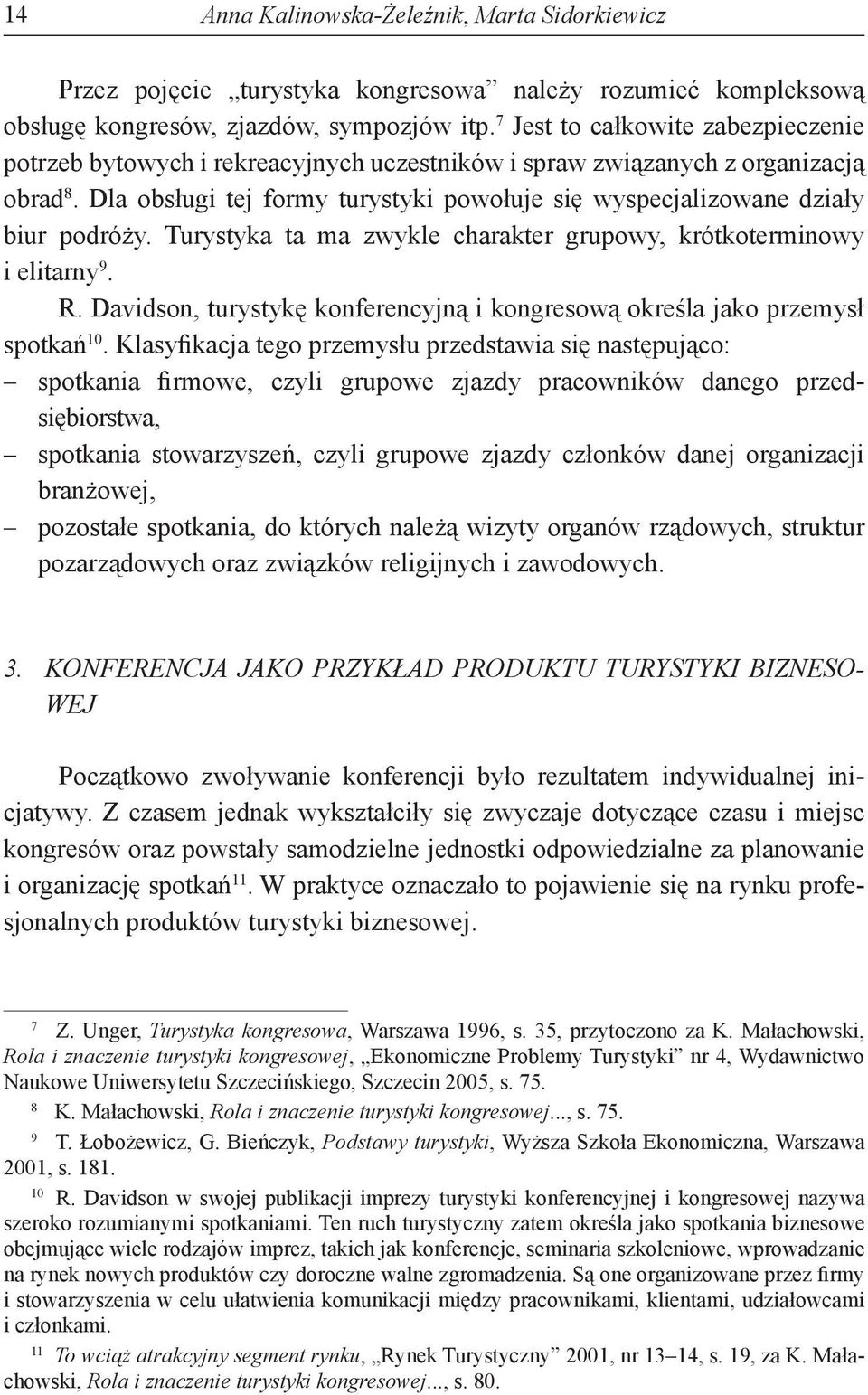 Dla obsługi tej formy turystyki powołuje się wyspecjalizowane działy biur podróży. Turystyka ta ma zwykle charakter grupowy, krótkoterminowy i elitarny 9. R.