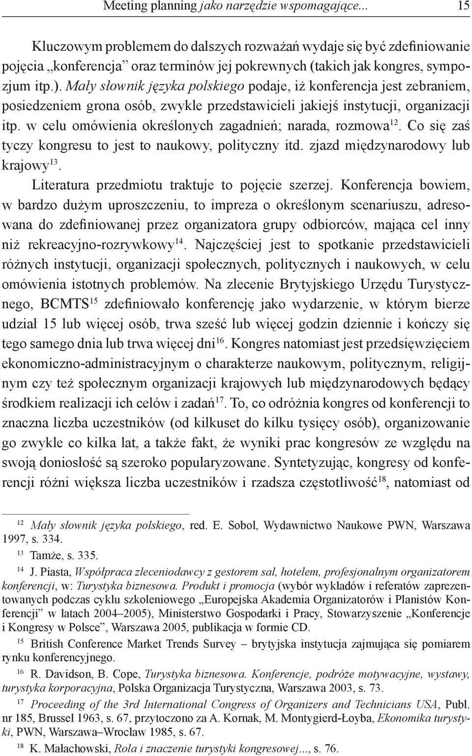 Mały słownik języka polskiego podaje, iż konferencja jest zebraniem, posiedzeniem grona osób, zwykle przedstawicieli jakiejś instytucji, organizacji itp.