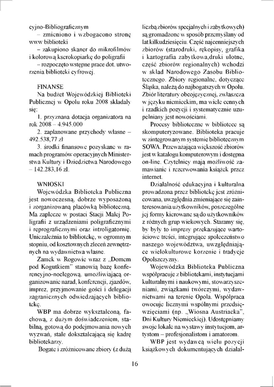 zaplanowane przychody własne - 492.538,77 zł 3. środki finansowe pozyskane w ramach programów operacyjnych Ministerstwa Kultury i Dziedzictwa Narodowego - 142.283,16 zł.