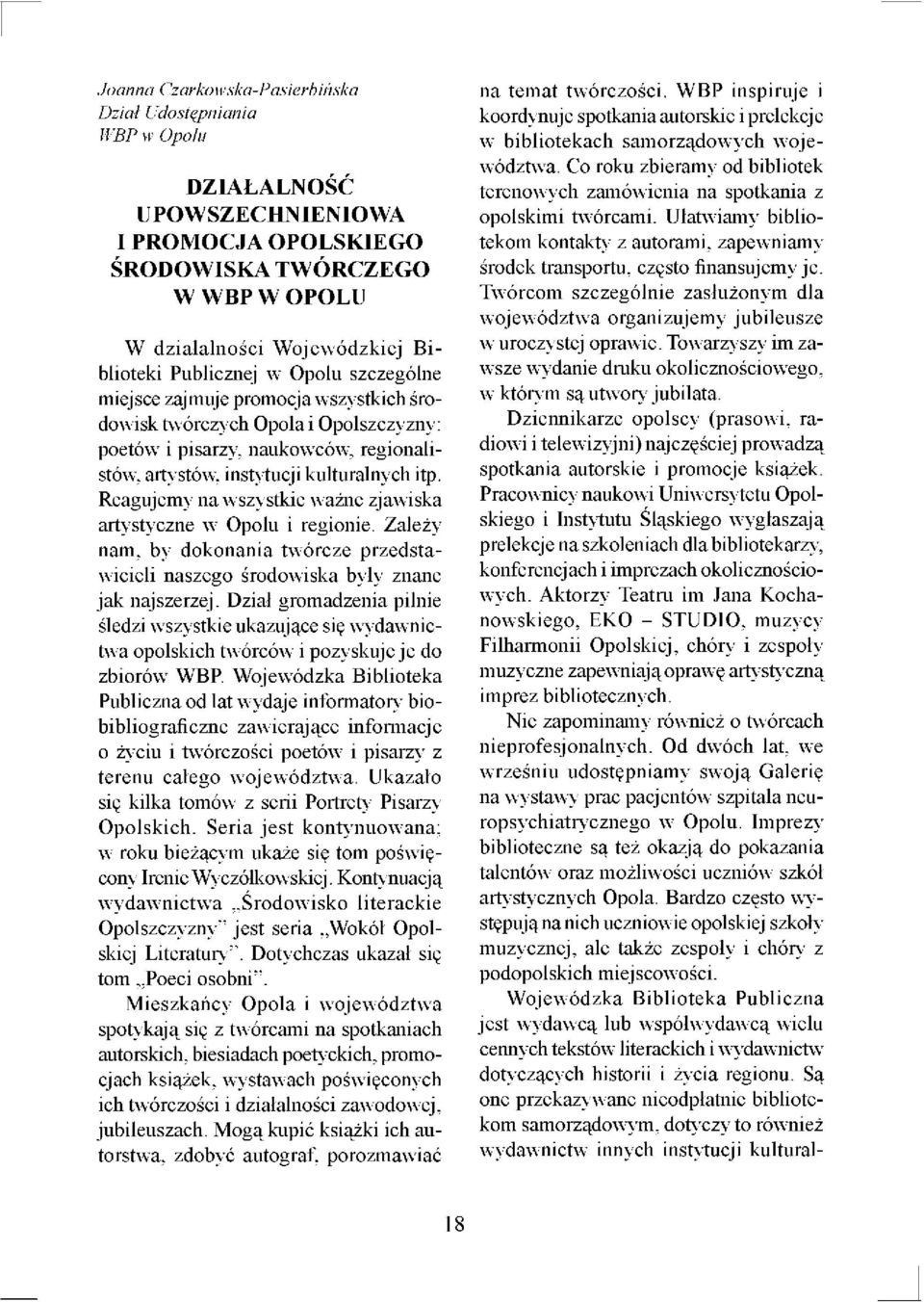 Reagujemy na wszystkie ważne zjawiska artystyczne w Opolu i regionie. Zależy nam, by dokonania twórcze przedstawicieli naszego środowiska były znane jak najszerzej.