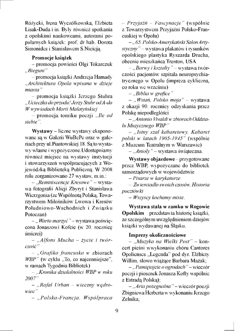 Jerzy Stuhr od A-do W wywiadach Marii Malatyńskiej - promocja tomiku poezji Ile od siebie". Wystawy - liczne wystawy eksponowane są w Galerii WuBePe oraz w galeriach przy ul.piastowskiej 18.