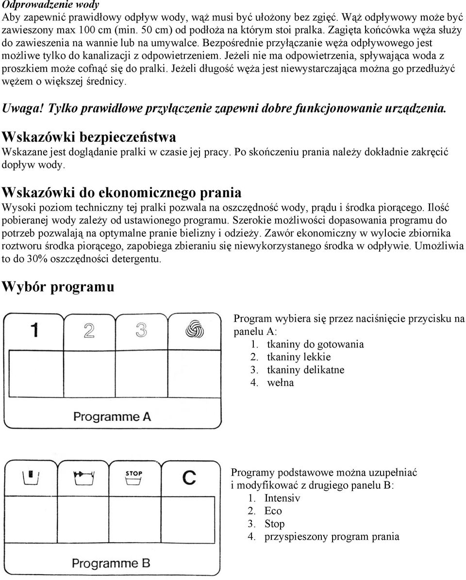 Jeżeli nie ma odpowietrzenia, spływająca woda z proszkiem może cofnąć się do pralki. Jeżeli długość węża jest niewystarczająca można go przedłużyć wężem o większej średnicy. Uwaga!