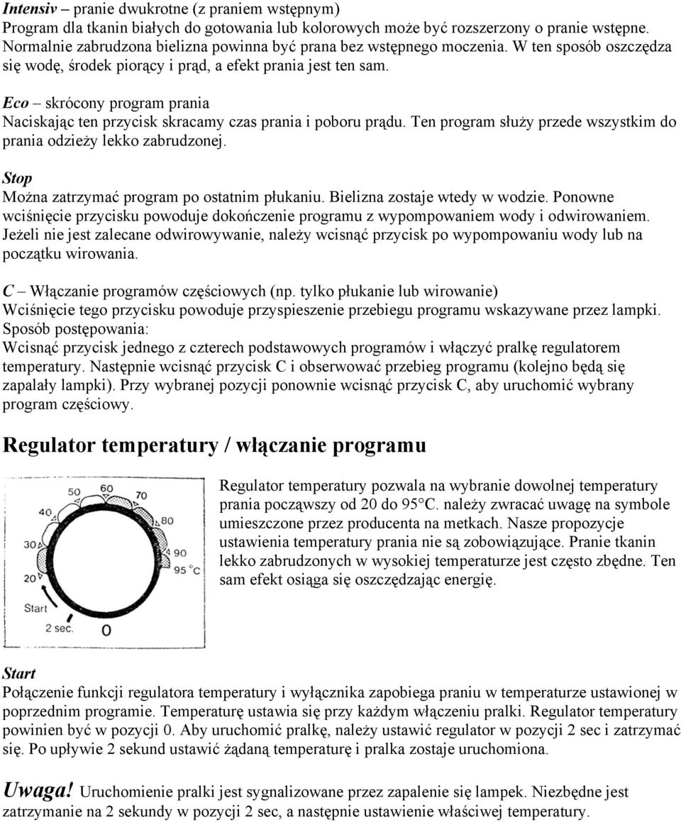 Eco skrócony program prania Naciskając ten przycisk skracamy czas prania i poboru prądu. Ten program służy przede wszystkim do prania odzieży lekko zabrudzonej.