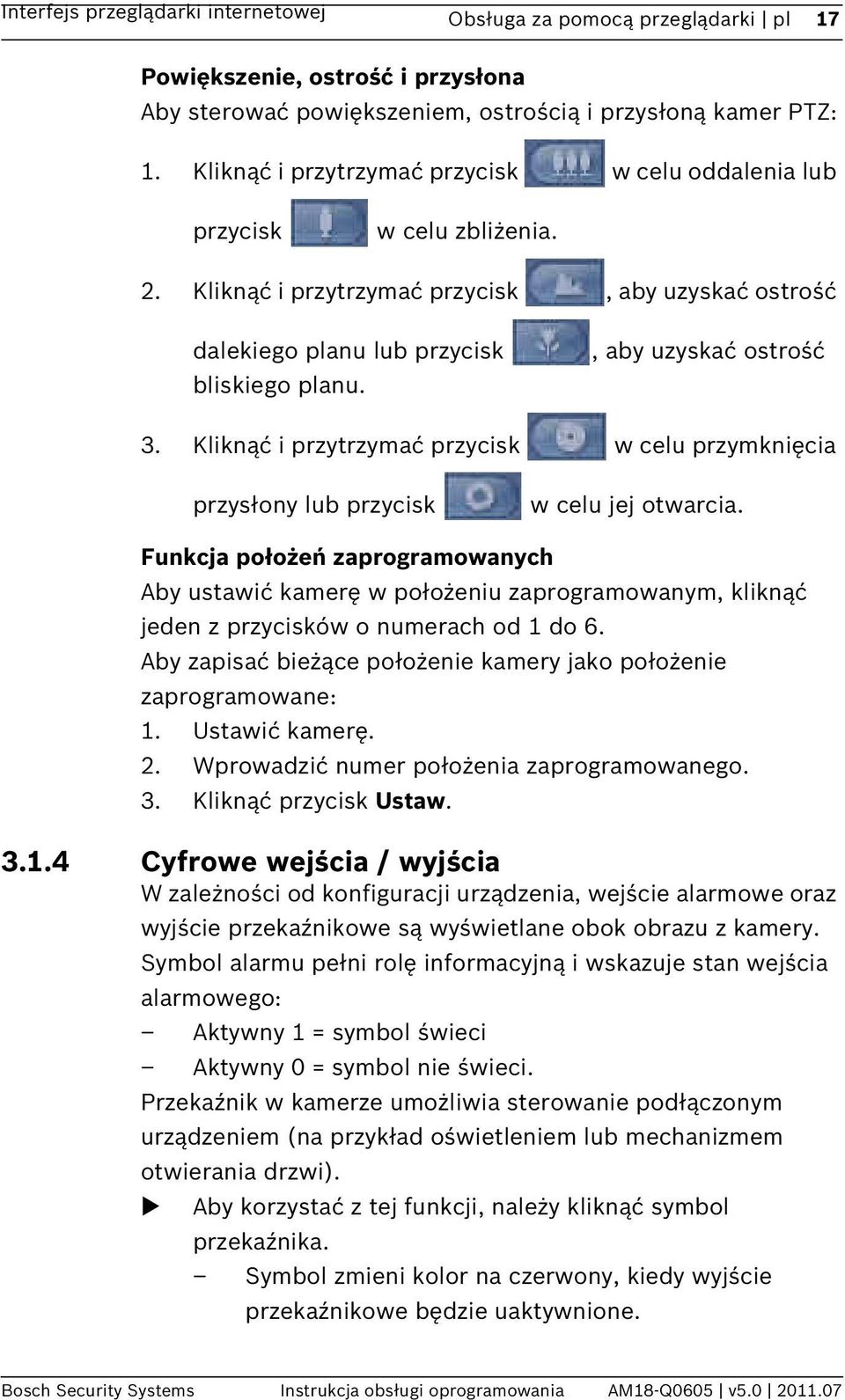 , aby uzyskać ostrość 3. Kliknąć i przytrzymać przycisk w celu przymknięcia przysłony lub przycisk w celu jej otwarcia.