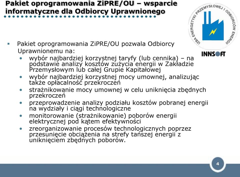 przekroczeń strażnikowanie mocy umownej w celu uniknięcia zbędnych przekroczeń przeprowadzenie analizy podziału kosztów pobranej energii na wydziały i ciągi technologiczne monitorowanie