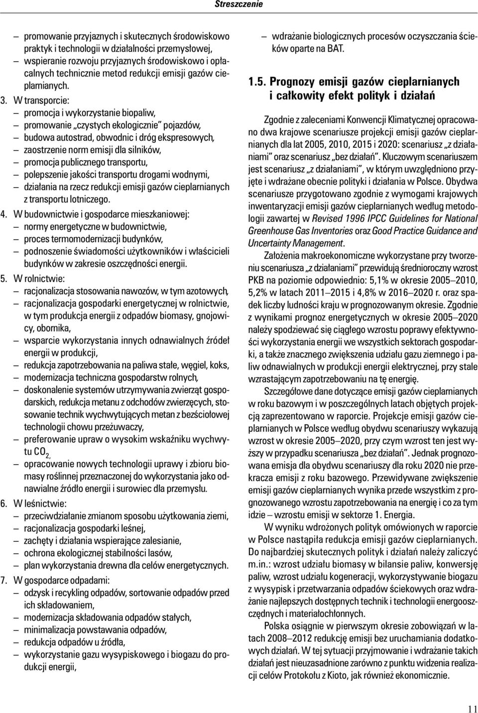 W transporcie: promocja i wykorzystanie biopaliw, promowanie czystych ekologicznie pojazdów, budowa autostrad, obwodnic i dróg ekspresowych, zaostrzenie norm emisji dla silników, promocja publicznego