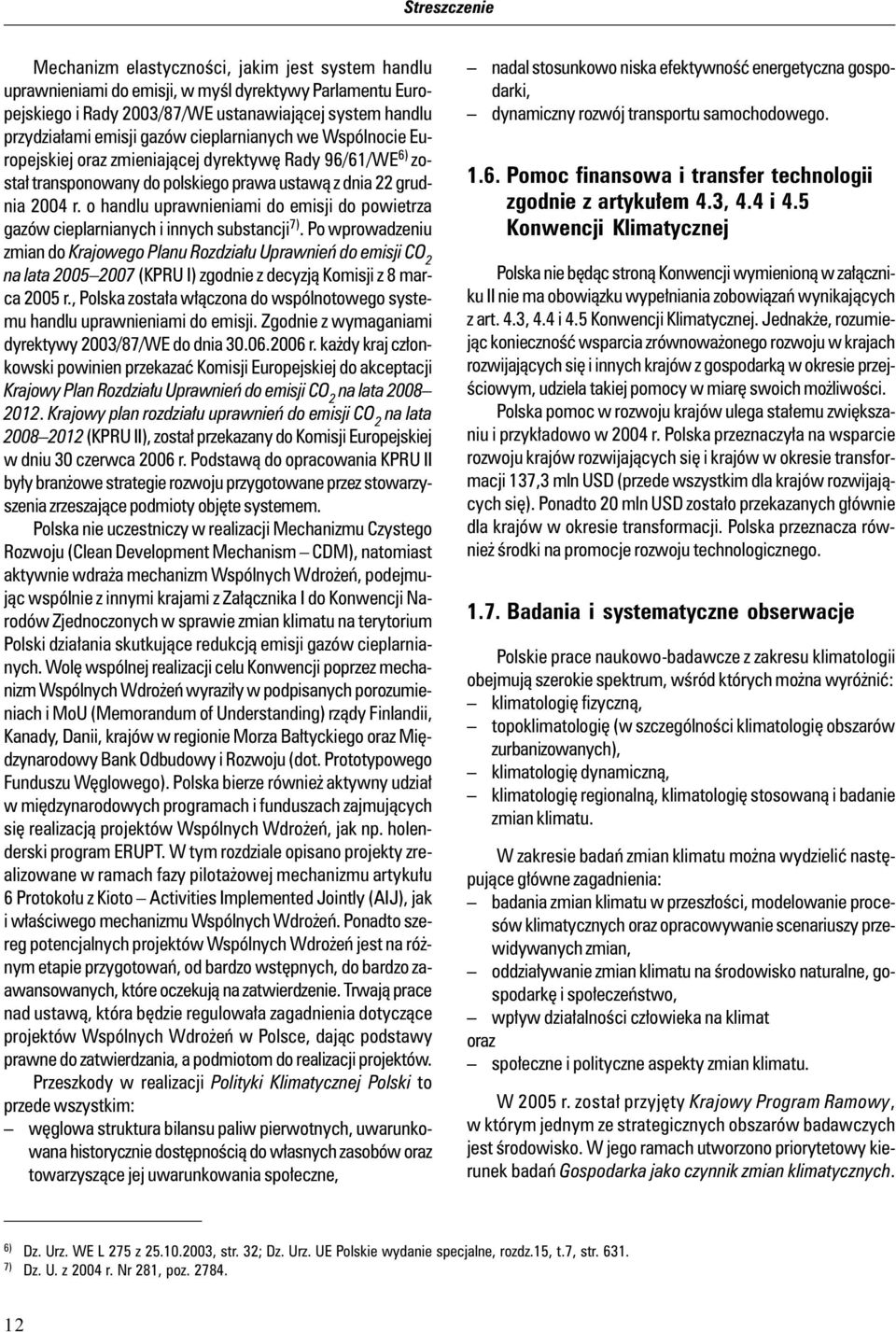 został transponowany do polskiego prawa ustawą z dnia 22 grudnia 2004 r. o handlu uprawnieniami do emisji do powietrza gazów cieplarnianych i innych substancji 7).