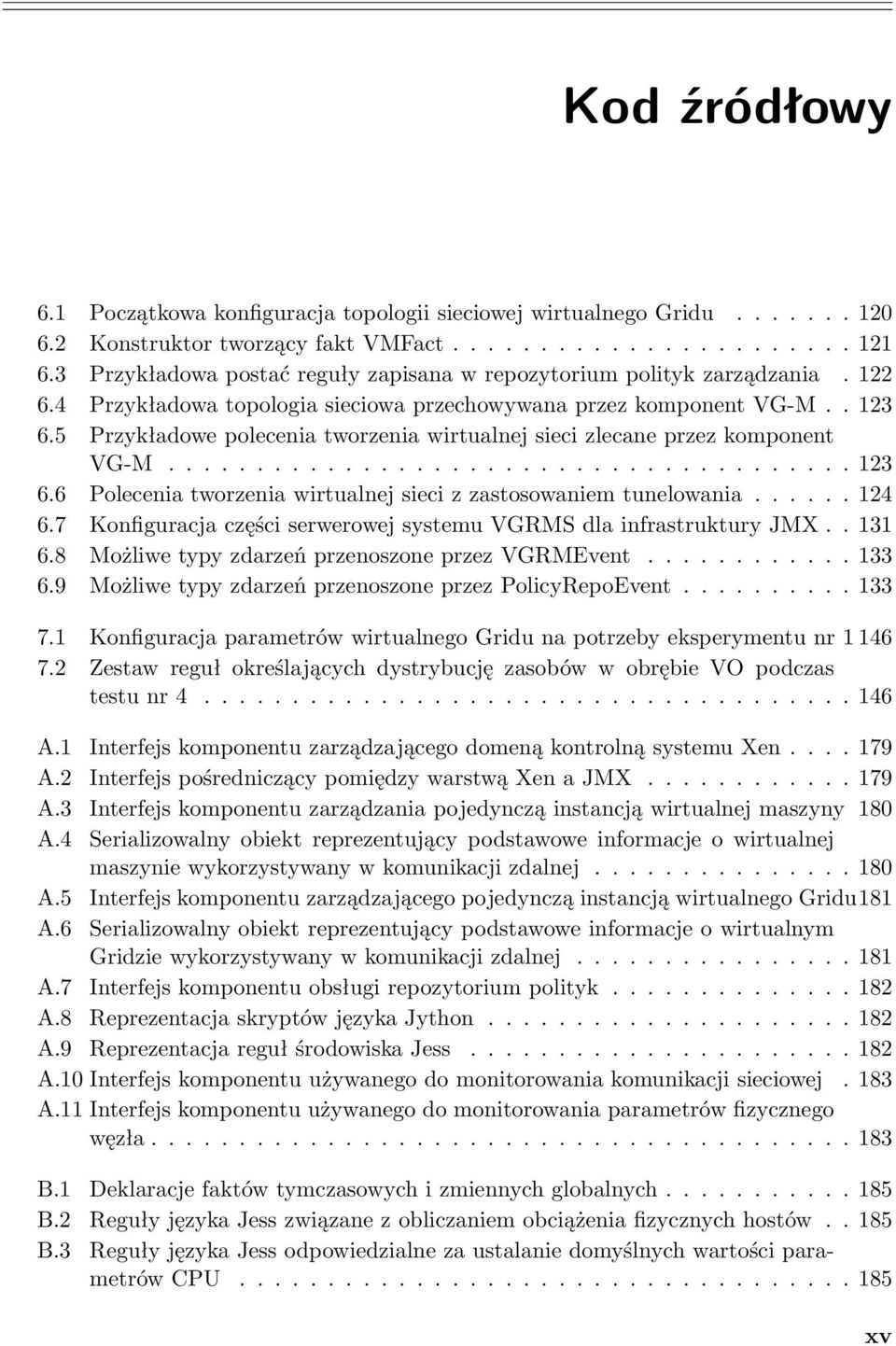 5 Przykładowe polecenia tworzenia wirtualnej sieci zlecane przez komponent VG-M....................................... 123 6.6 Polecenia tworzenia wirtualnej sieci z zastosowaniem tunelowania...... 124 6.