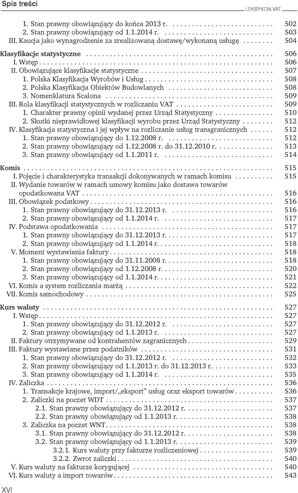 509 III Rola klasyfikacji statystycznych w rozliczaniu VAT 509 1 Charakter prawny opinii wydanej przez Urząd Statystyczny 510 2 Skutki nieprawidłowej klasyfikacji wyrobu przez Urząd Statystyczny 512