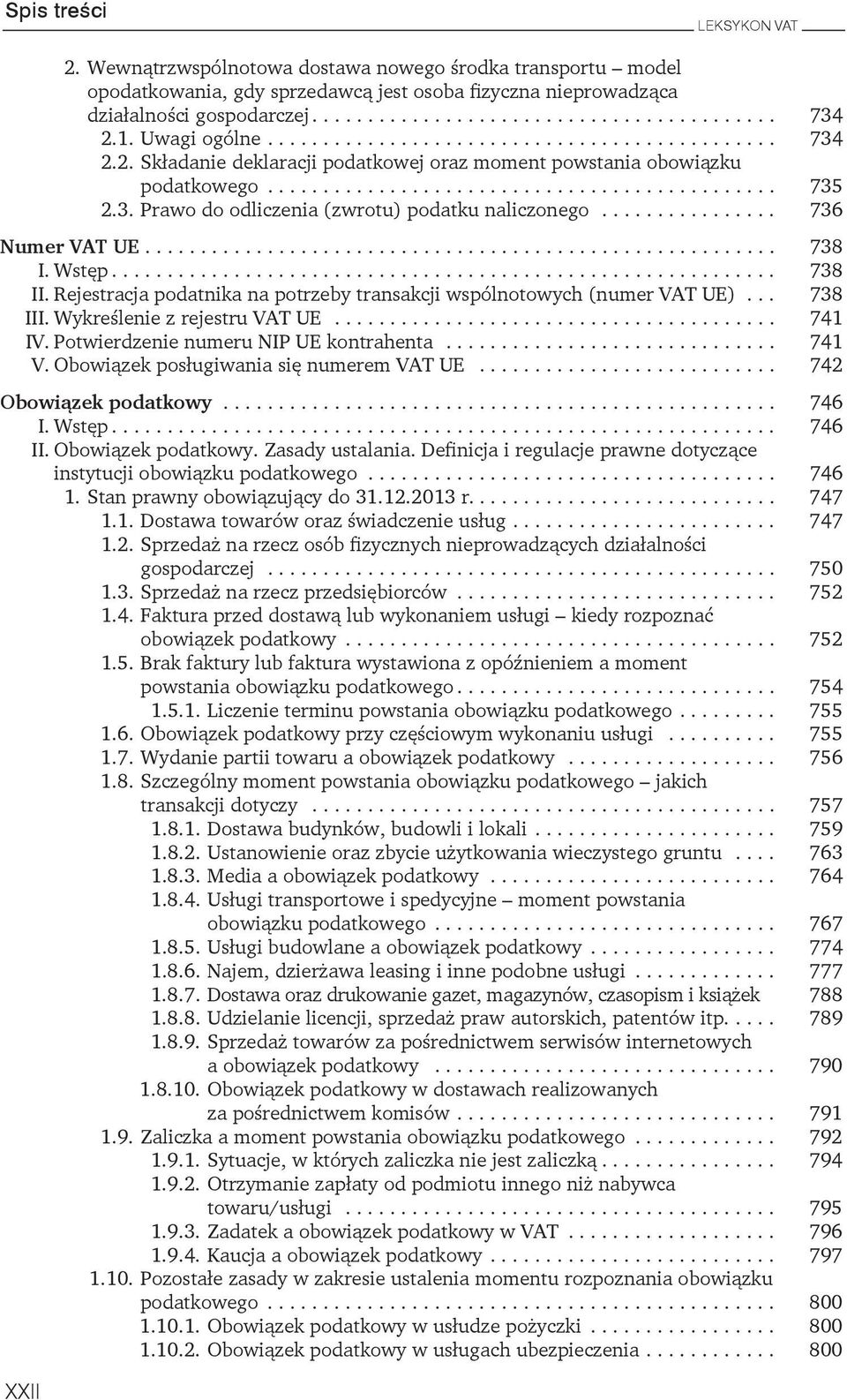 podatnika na potrzeby transakcji wspólnotowych (numer VAT UE) 738 III Wykreślenie z rejestru VAT UE 741 IV Potwierdzenie numeru NIP UE kontrahenta 741 V Obowiązek posługiwania się numerem VAT UE 742