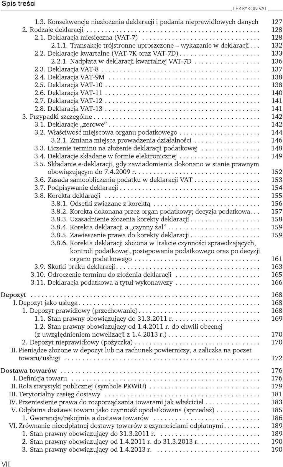 VAT-10 138 26 Deklaracja VAT-11 140 27 Deklaracja VAT-12 141 28 Deklaracja VAT-13 141 3 Przypadki szczególne 142 31 Deklaracje zerowe 142 32 Właściwość miejscowa organu podatkowego 144 321 Zmiana