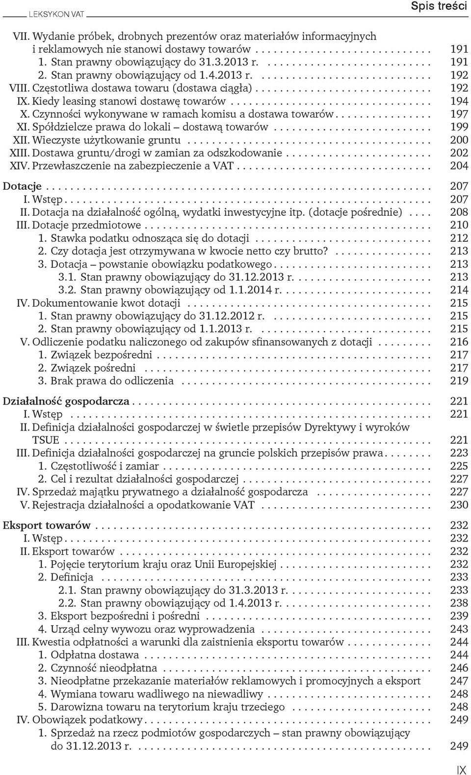 Spółdzielcze prawa do lokali dostawą towarów 199 XII Wieczyste użytkowanie gruntu 200 XIII Dostawa gruntu/drogi w zamian za odszkodowanie 202 XIV Przewłaszczenie na zabezpieczenie a VAT 204 Dotacje