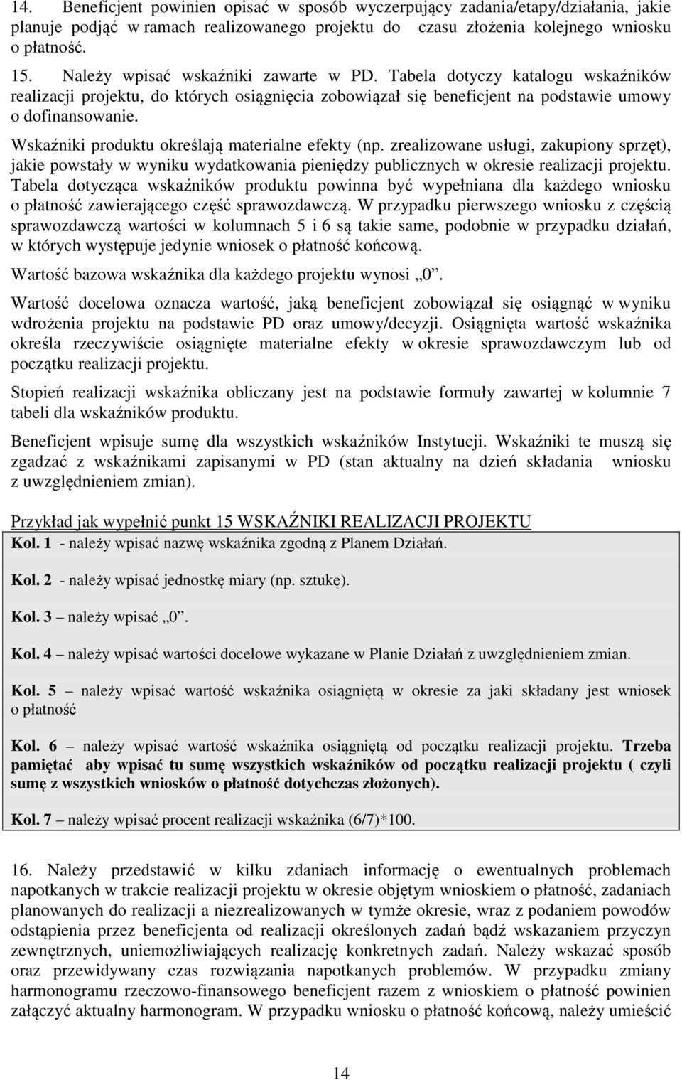 Wskaźniki produktu określają materialne efekty (np. zrealizowane usługi, zakupiony sprzęt), jakie powstały w wyniku wydatkowania pieniędzy publicznych w okresie realizacji projektu.