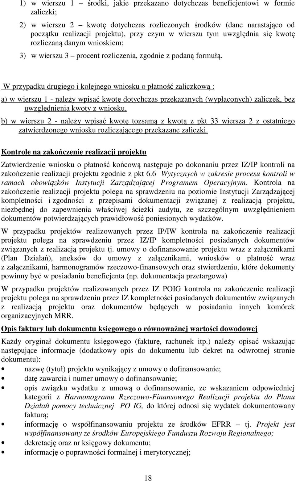 W przypadku drugiego i kolejnego wniosku o płatność zaliczkową : a) w wierszu 1 - należy wpisać kwotę dotychczas przekazanych (wypłaconych) zaliczek, bez uwzględnienia kwoty z wniosku, b) w wierszu 2