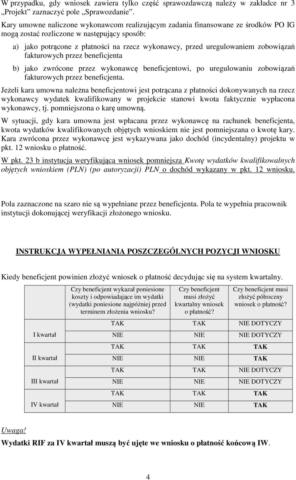 zobowiązań fakturowych przez beneficjenta b) jako zwrócone przez wykonawcę beneficjentowi, po uregulowaniu zobowiązań fakturowych przez beneficjenta.