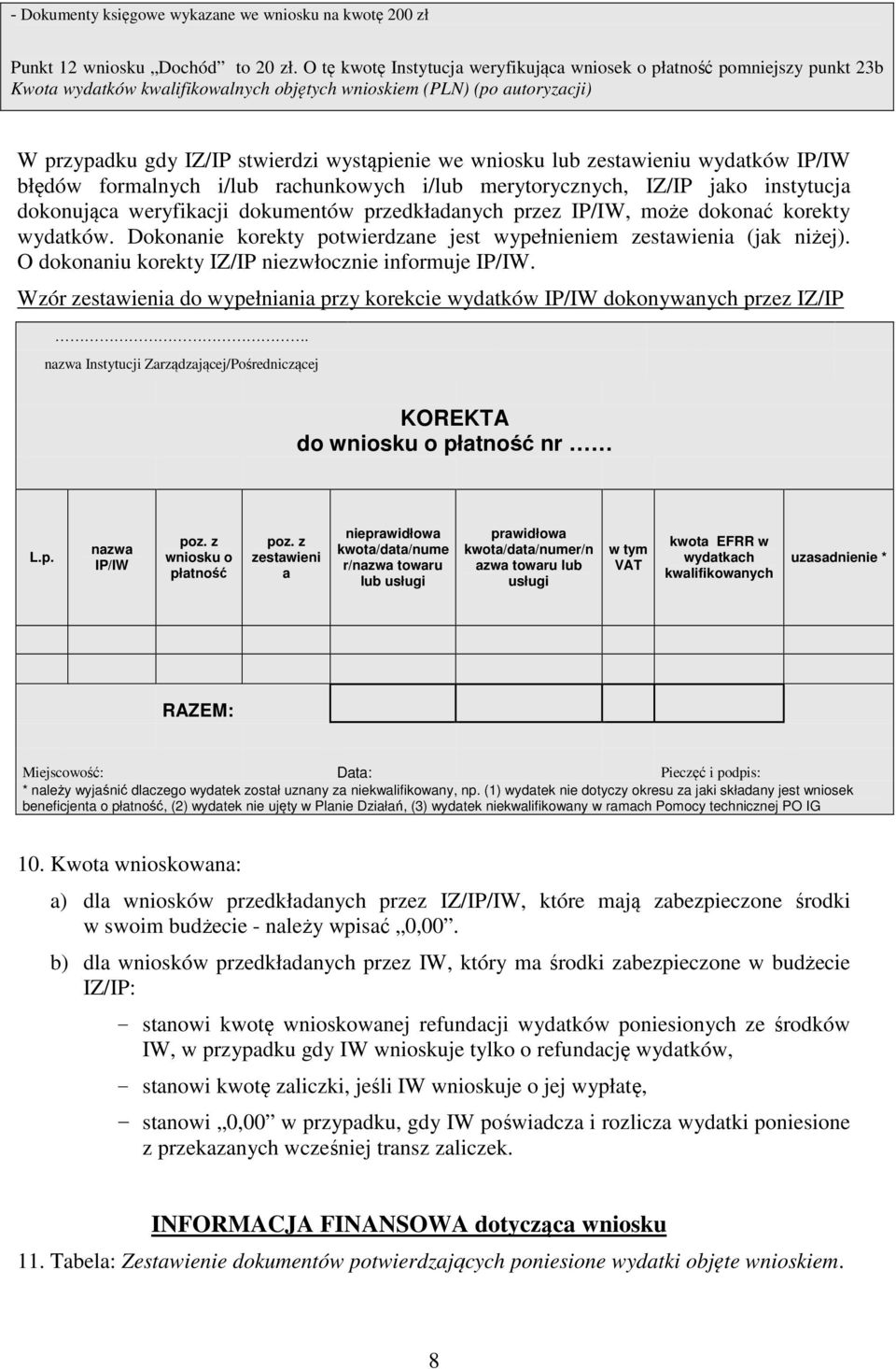 wniosku lub zestawieniu wydatków IP/IW błędów formalnych i/lub rachunkowych i/lub merytorycznych, IZ/IP jako instytucja dokonująca weryfikacji dokumentów przedkładanych przez IP/IW, może dokonać