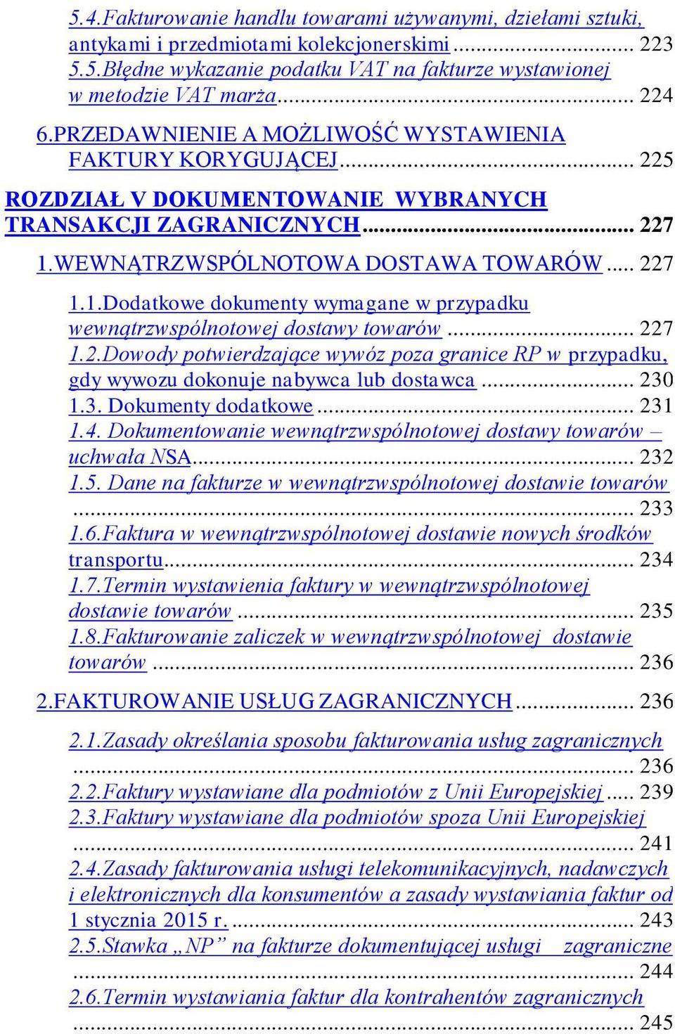 WEWNĄTRZWSPÓLNOTOWA DOSTAWA TOWARÓW... 227 1.1.Dodatkowe dokumenty wymagane w przypadku wewnątrzwspólnotowej dostawy towarów... 227 1.2.Dowody potwierdzające wywóz poza granice RP w przypadku, gdy wywozu dokonuje nabywca lub dostawca.