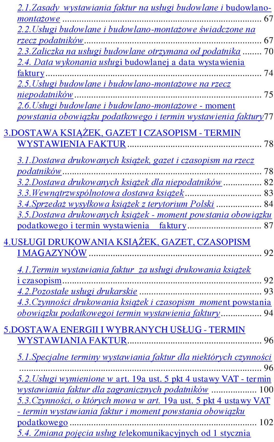 .. 75 2.6.Usługi budowlane i budowlano-montażowe - moment powstania obowiązku podatkowego i termin wystawienia faktury77 3.DOSTAWA KSIĄŻEK, GAZET I CZASOPISM - TERMIN WYSTAWIENIA FAKTUR... 78 3.1.