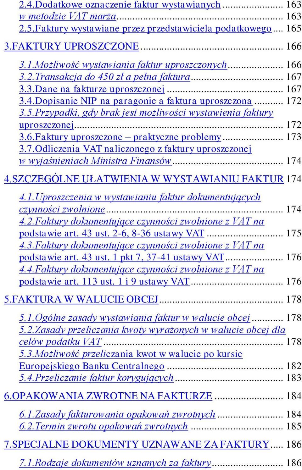 .. 172 3.6.Faktury uproszczone praktyczne problemy... 173 3.7.Odliczenia VAT naliczonego z faktury uproszczonej w wyjaśnieniach Ministra Finansów... 174 4.