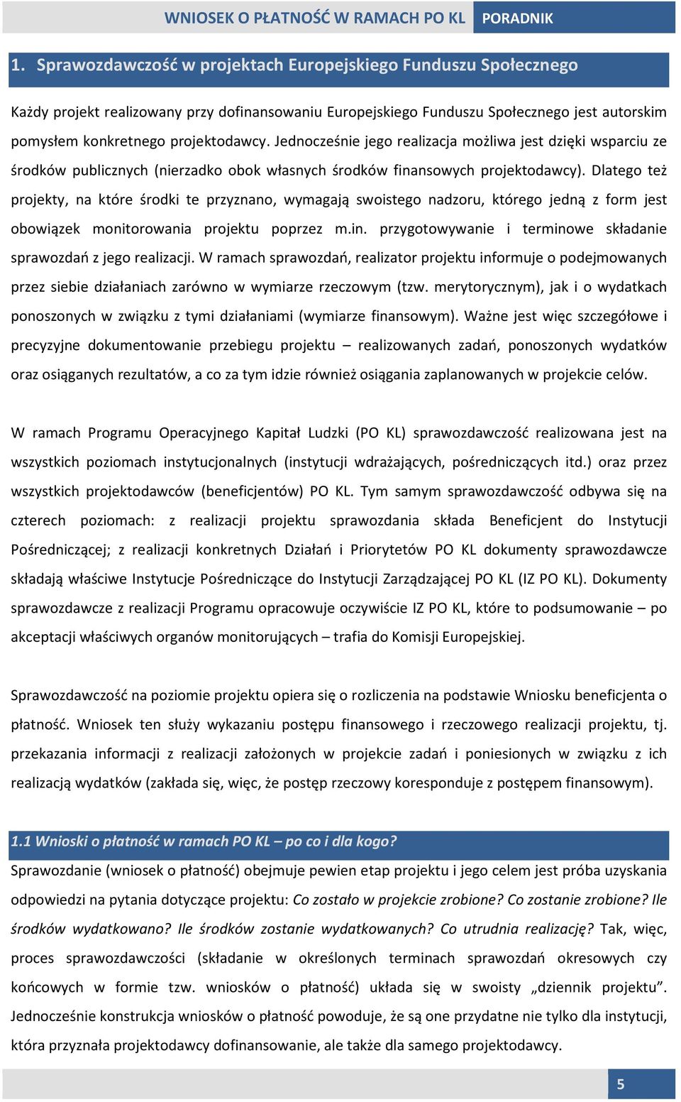 Dlatego też projekty, na które środki te przyznano, wymagają swoistego nadzoru, którego jedną z form jest obowiązek monitorowania projektu poprzez m.in.