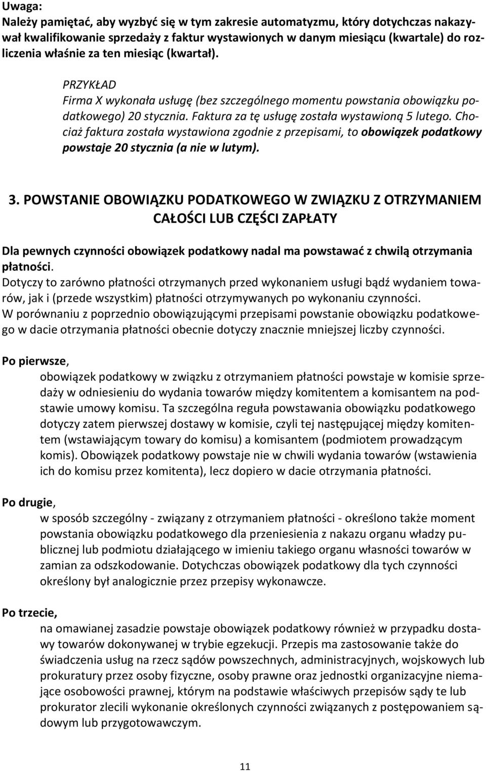 Chociaż faktura została wystawiona zgodnie z przepisami, to obowiązek podatkowy powstaje 20 stycznia (a nie w lutym). 3.