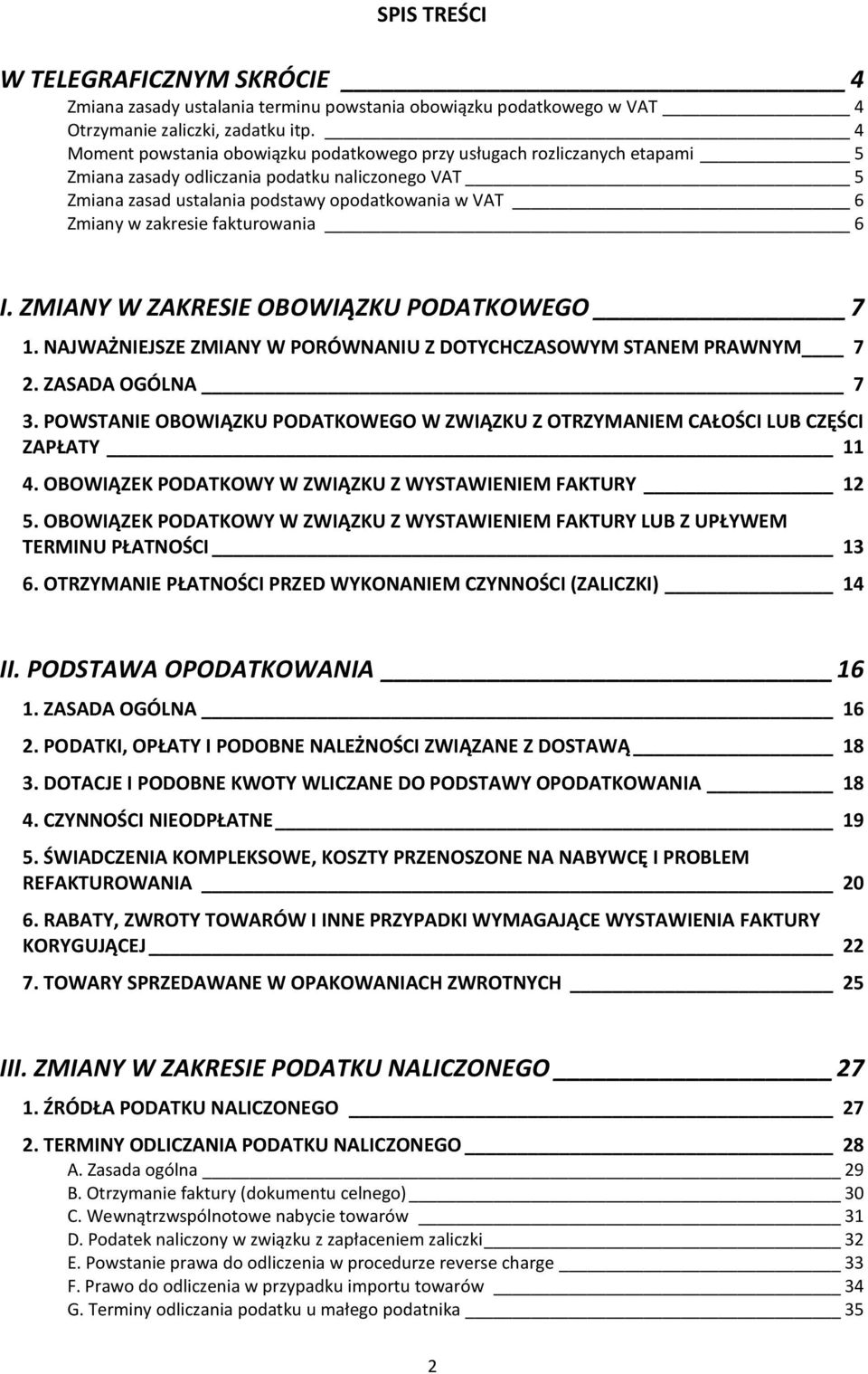 zakresie fakturowania 6 I. ZMIANY W ZAKRESIE OBOWIĄZKU PODATKOWEGO 7 1. NAJWAŻNIEJSZE ZMIANY W PORÓWNANIU Z DOTYCHCZASOWYM STANEM PRAWNYM 7 2. ZASADA OGÓLNA 7 3.