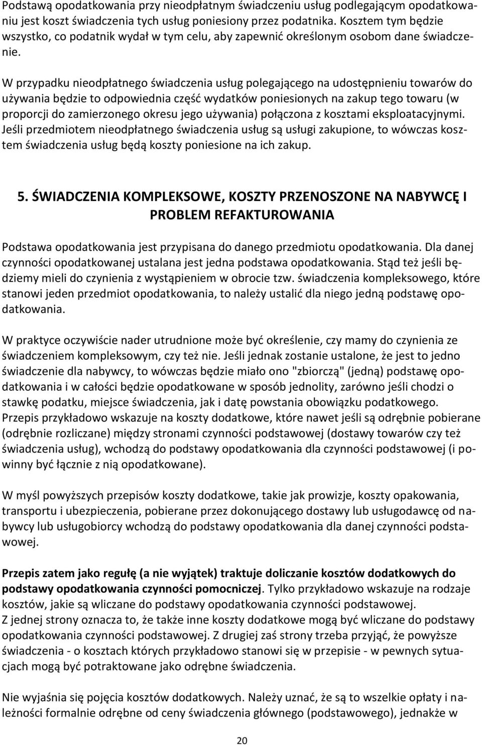 W przypadku nieodpłatnego świadczenia usług polegającego na udostępnieniu towarów do używania będzie to odpowiednia część wydatków poniesionych na zakup tego towaru (w proporcji do zamierzonego