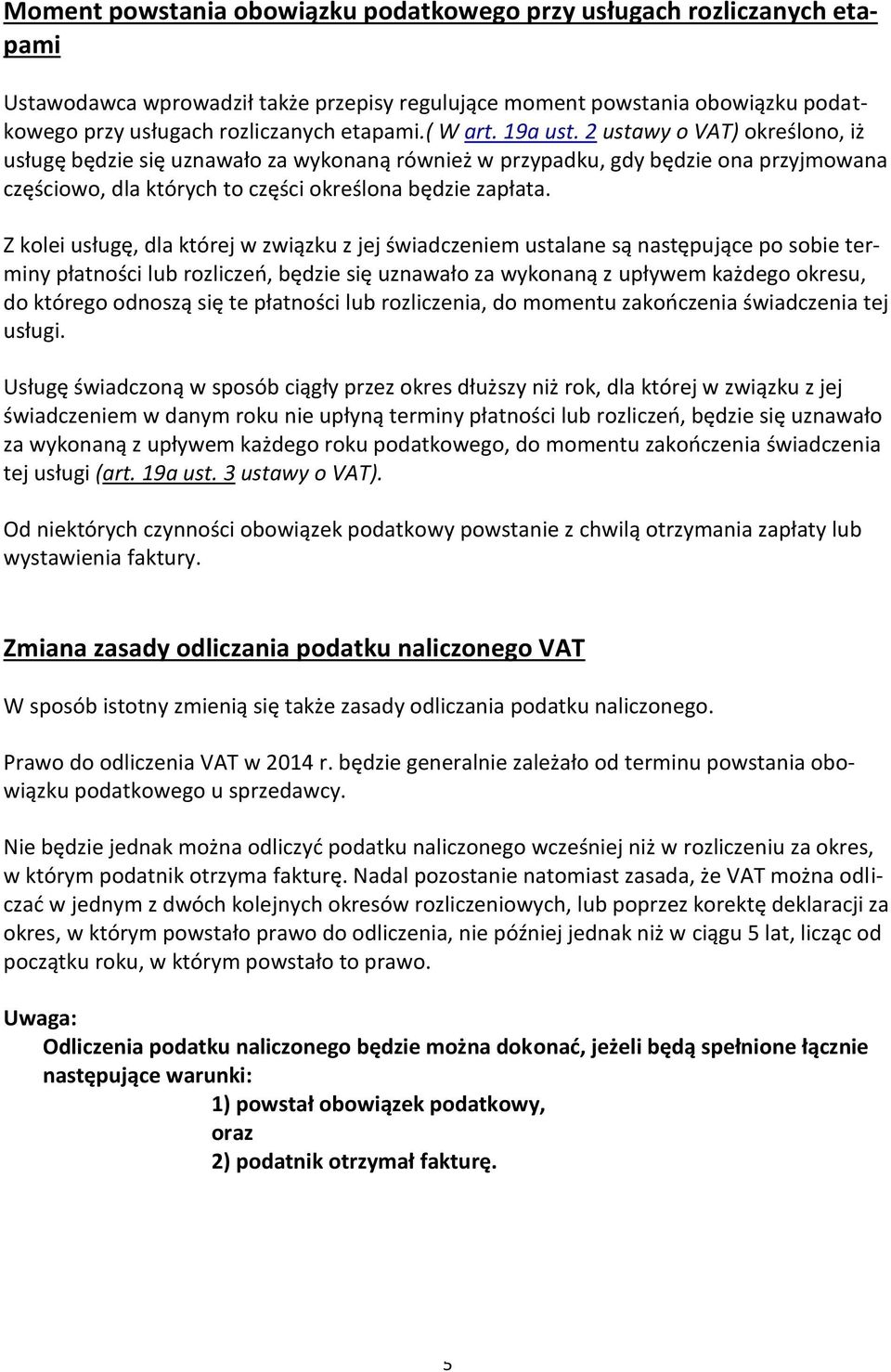 Z kolei usługę, dla której w związku z jej świadczeniem ustalane są następujące po sobie terminy płatności lub rozliczeń, będzie się uznawało za wykonaną z upływem każdego okresu, do którego odnoszą