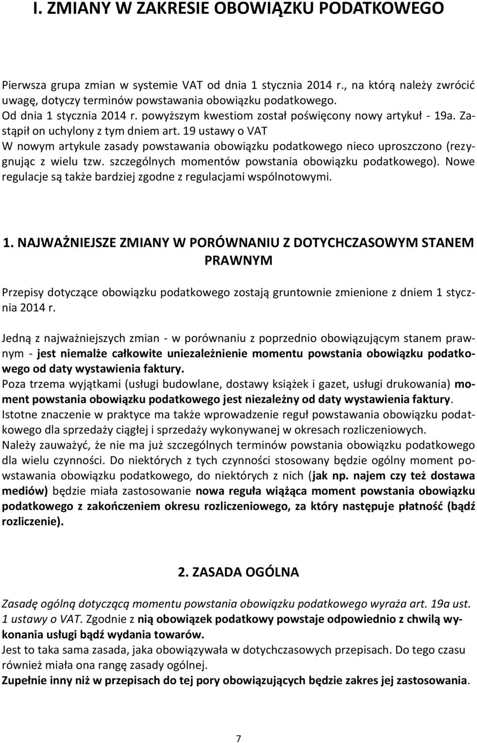 19 ustawy o VAT W nowym artykule zasady powstawania obowiązku podatkowego nieco uproszczono (rezygnując z wielu tzw. szczególnych momentów powstania obowiązku podatkowego).