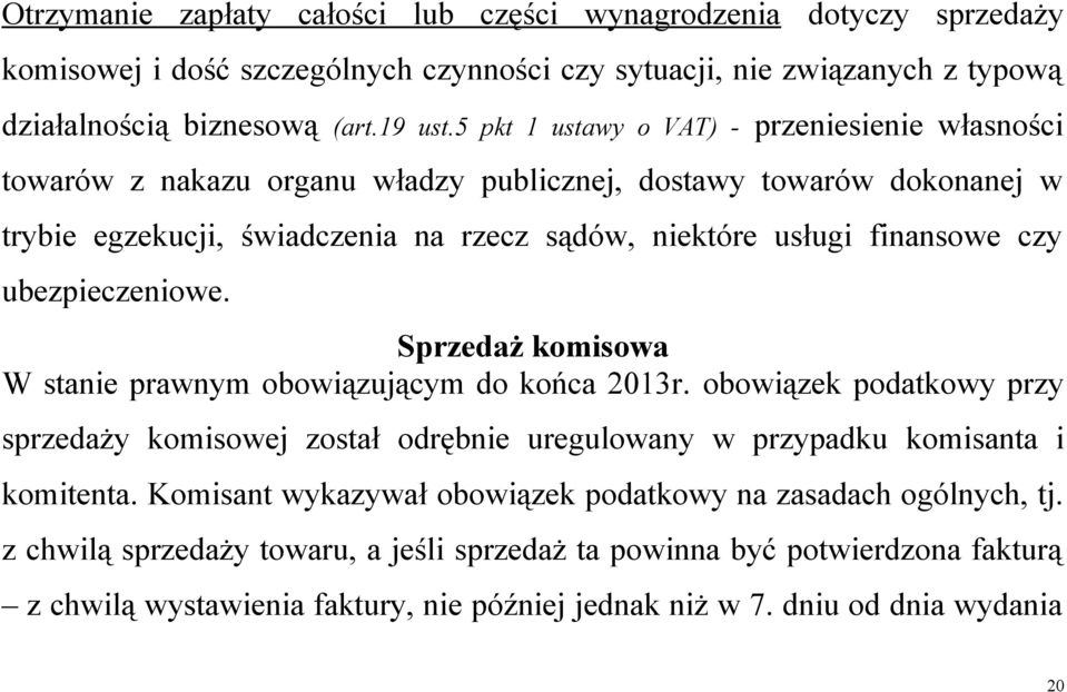 ubezpieczeniowe. Sprzedaż komisowa W stanie prawnym obowiązującym do końca 2013r. obowiązek podatkowy przy sprzedaży komisowej został odrębnie uregulowany w przypadku komisanta i komitenta.